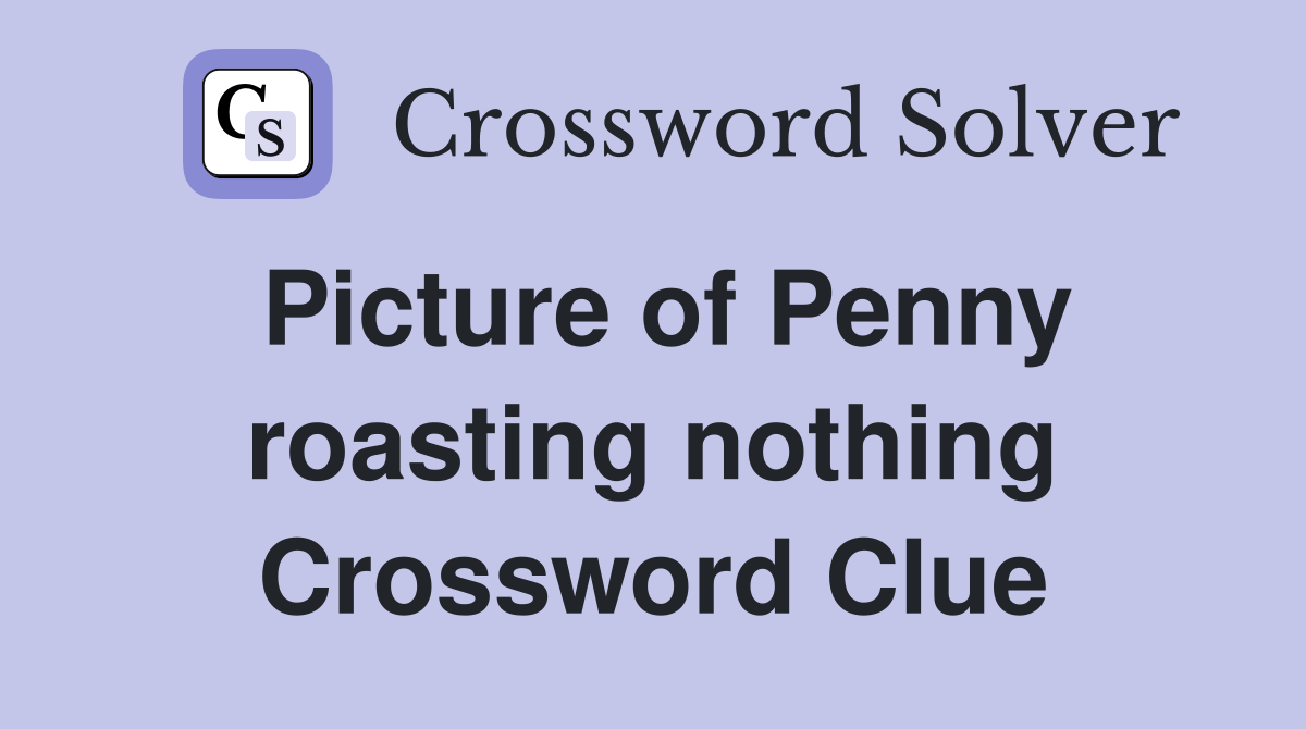 Picture of Penny roasting nothing Crossword Clue Answers Crossword